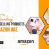 Top Trending and Best Selling Products on Amazon UAE 100x100